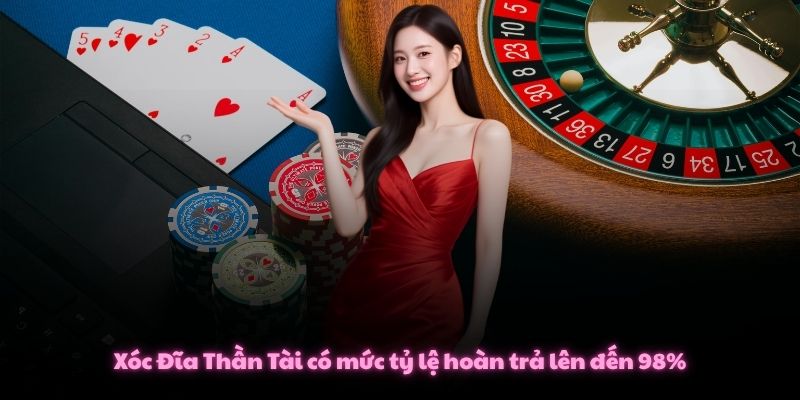 Mẹo Chơi Xóc Đĩa Thần Tài Giúp Bạn Đổi Vận Nhanh Chóng 2 Xóc Đĩa Thần Tài có mức tỷ lệ hoàn trả lên đến 98%